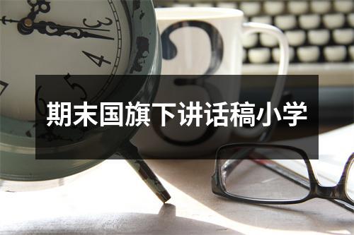 期末国旗下讲话稿小学