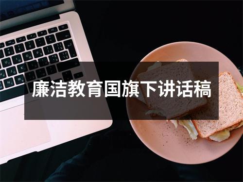 廉洁教育国旗下讲话稿