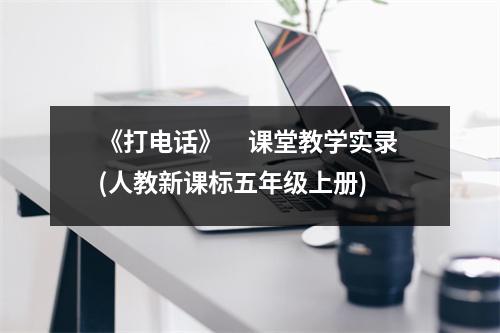 《打电话》课堂教学实录（人教新课标五年级上册）