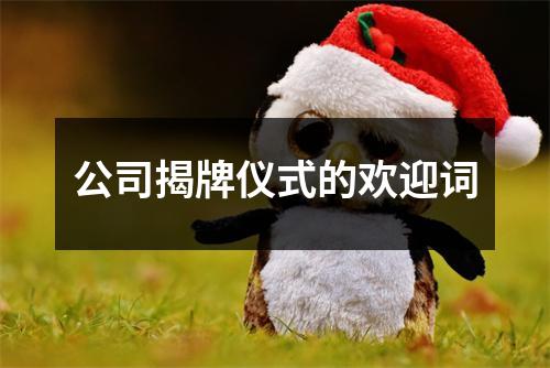 公司揭牌仪式的欢迎词