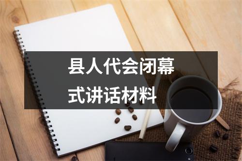 县人代会闭幕式讲话材料