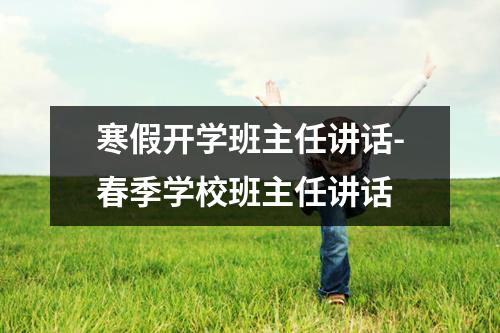 寒假开学班主任讲话-春季学校班主任讲话 - 59数据网