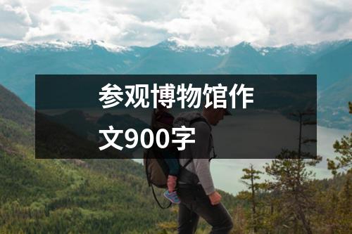 参观博物馆作文900字 - 59数据网